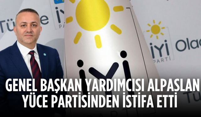Genel Başkan Yardımcısı Alpaslan Yüce Partisinden İstifa Etti