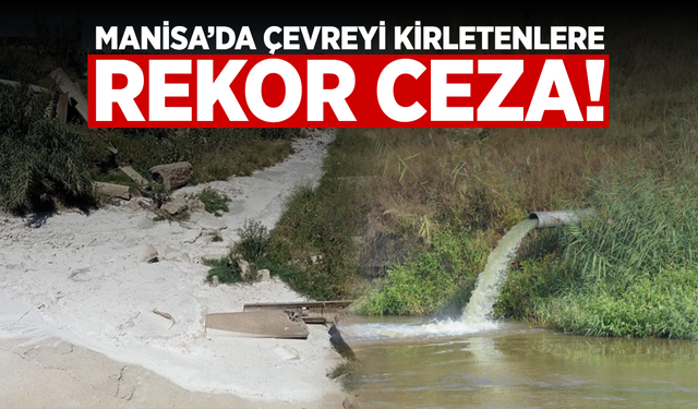 Manisa’da çevreyi kirletenlere 132 milyonluk ceza