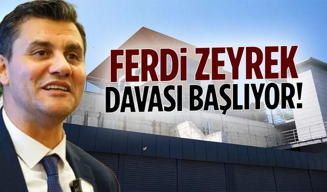 Ferdi Zeyrek davası 5 Aralık’ta başlıyor