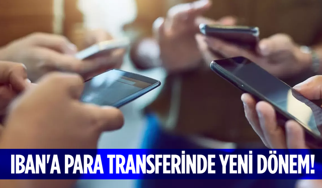IBAN'a para transferinde yeni dönem başlıyor