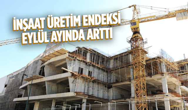 İnşaat üretim endeksi eylül ayında yıllık yüzde 29,9 arttı