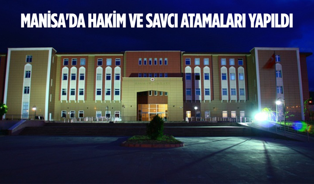 Manisa'da hakim ve savcı atamaları yapıldı... Görev yeri değişiklikleri belli oldu