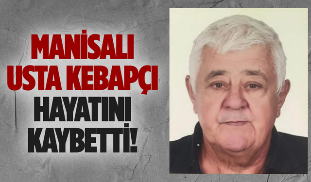 Manisa’nın Sevilen Kebap Ustası Necati Kansu Hayatını Kaybetti