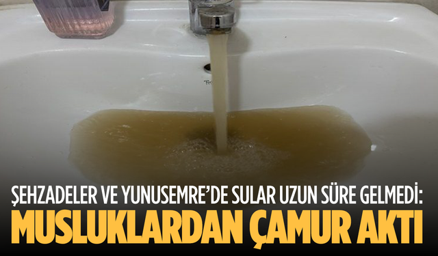 Şehzadeler ve Yunusemre’de Sular Uzun Süre Gelmedi: Musluklardan Çamur Aktı