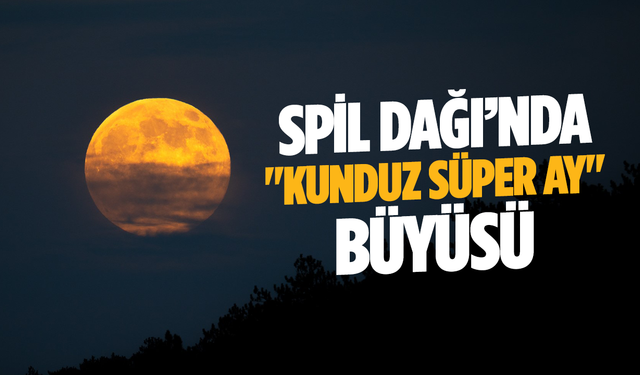 Spil Dağı’nın eşsiz manzarası "Kunduz Süper Ay" ile aydınlandı