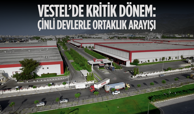 Vestel’de Kritik Dönem: Çinli Devlerle Ortaklık Arayışı ve Derinleşen Finansal Kriz