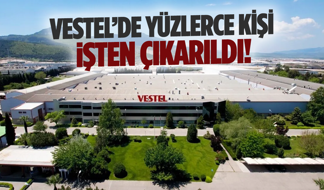 Vestel’de yüzlerce kişi işten çıkarıldı…