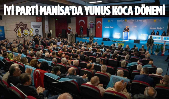 İYİ Parti Manisa’da Yunus Koca Dönemi