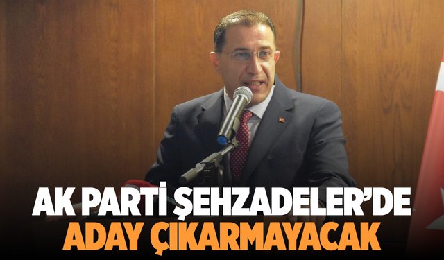AK Parti Şehzadeler Belediye Başkanlığı Seçiminde Aday Çıkarmayacak