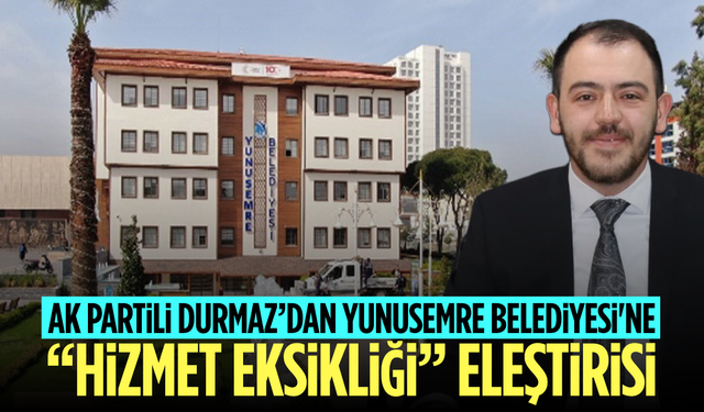 AK Partili Durmaz’dan Yunusemre Belediyesi'ne “Hizmet Eksikliği” Eleştirisi