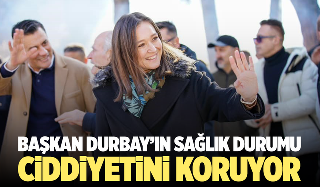 Başkan Durbay’ın sağlık durumu ciddiyetini koruyor