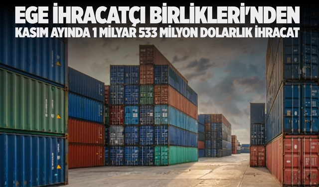 Ege İhracatçı Birlikleri'nden Kasım ayında 1 milyar 533 milyon dolarlık ihracat