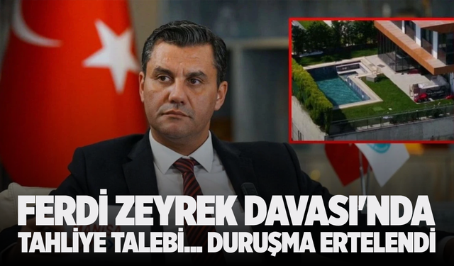 Ferdi Zeyrek Davası'nda Tahliye Talebi... Duruşma Ertelendi