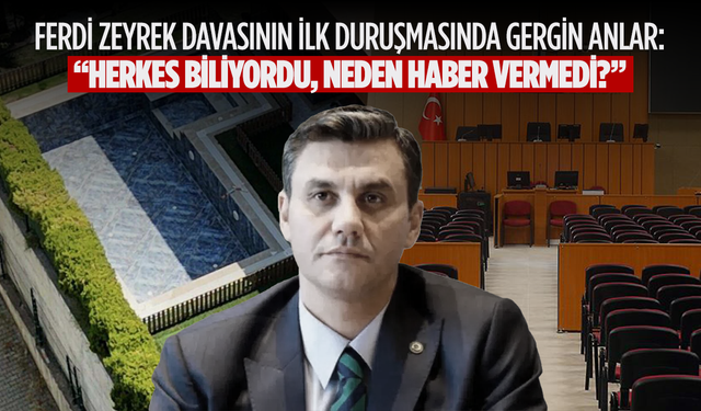 Ferdi Zeyrek Davasının İlk Duruşmasında Gergin Anlar