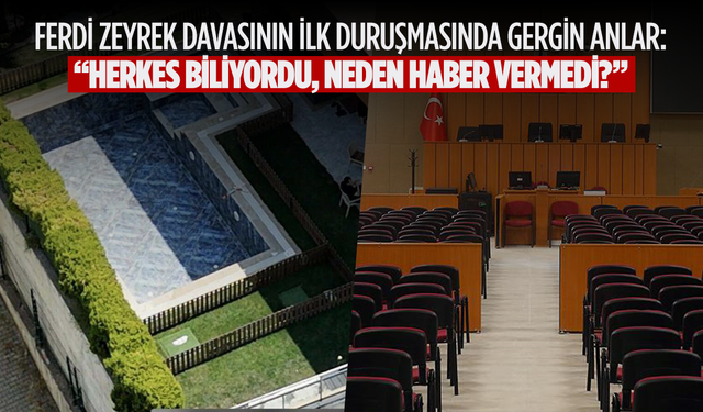 Ferdi Zeyrek Davasının İlk Duruşmasında Gergin Anlar