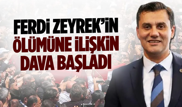 Ferdi Zeyrek’in Ölümüne İlişkin Dava Başladı