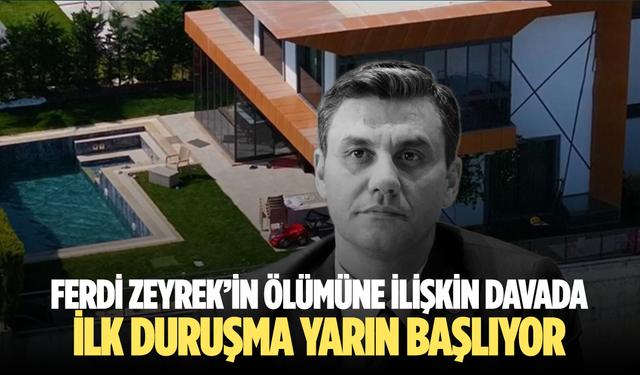 Ferdi Zeyrek’in Ölümüne İlişkin Davada İlk Duruşma Yarın Başlıyor
