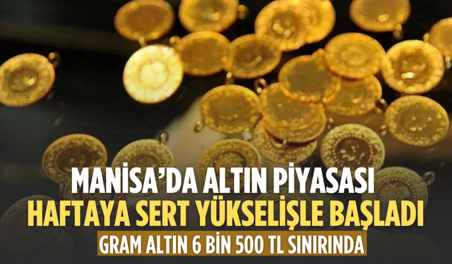 Manisa’da altın fiyatları yükselişte: Gram altın 6 bin 500 TL sınırında