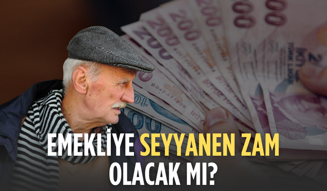 Emekliye seyyanen zam olacak mı?