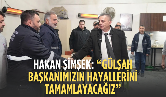 Hakan Şimşek: “Gülşah Başkanımızın hayallerini tamamlayacağız”