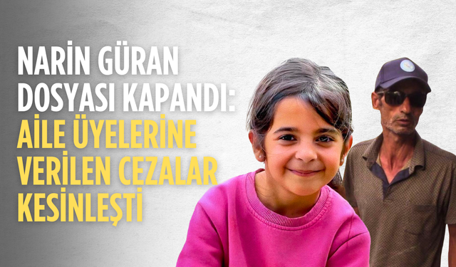 Yargıtay’dan Narin Güran davasında karar: Aileye verilen cezalar onandı