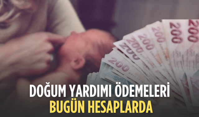 Doğum yardımı ödemeleri hesaplara yattı