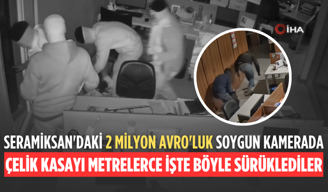 Seramiksan'daki 2 milyon Avro'luk soygun kamerada: Çelik kasayı metrelerce sürüklediler