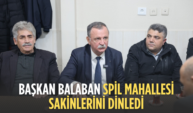 Başkan Balaban Spil Mahallesi sakinlerini dinledi