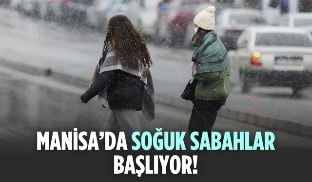 Manisa’da Soğuk Sabahlar Başlıyor