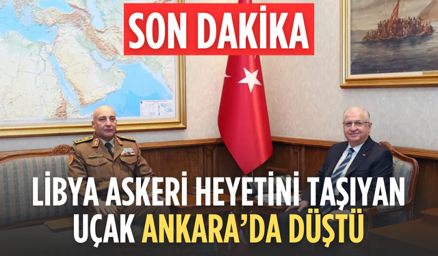 Libya askeri heyetini taşıyan uçak Ankara’da düştü
