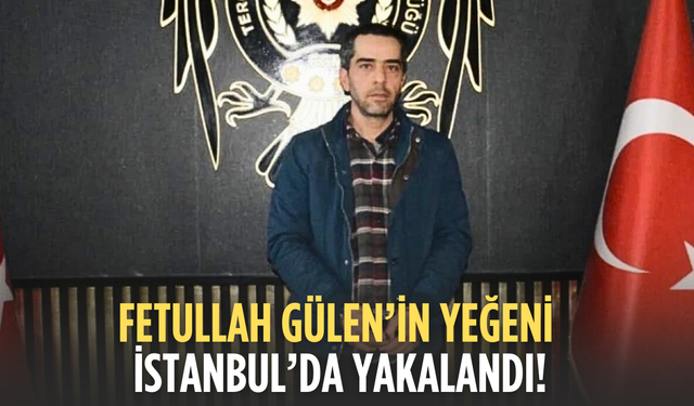 Fetullah Gülen'in yeğeni İstanbul'da yakalandı