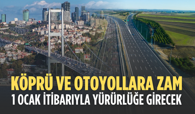 Köprü, otoyol ve tünel geçiş ücretlerine zam