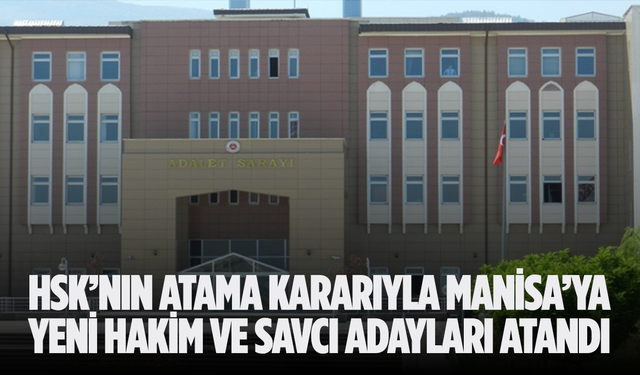 HSK’nın Atama Kararıyla Manisa’ya Yeni Hakim ve Savcı Adayları Atandı