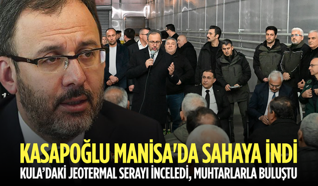 Kasapoğlu Manisa'da sahaya indi: Kula’daki Jeotermal Serayı İnceledi, Muhtarlarla Buluştu