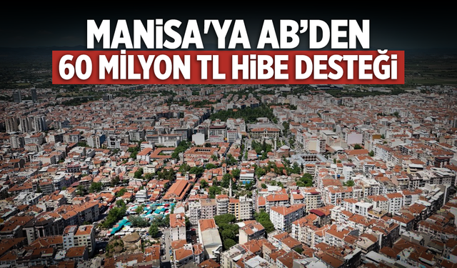 Manisa’ya AB’den 60 milyon TL hibe desteği