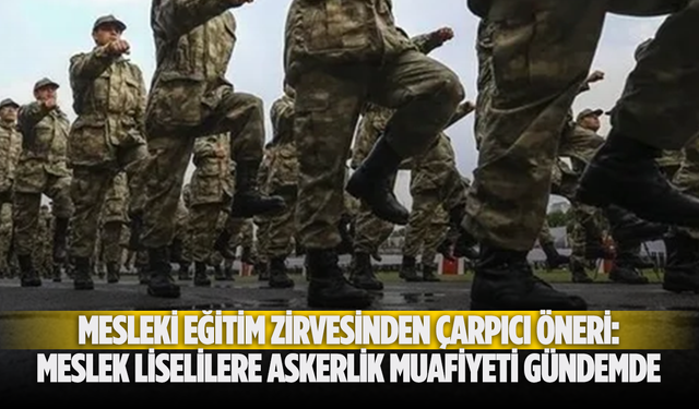 Mesleki Eğitim Zirvesinden Çarpıcı Öneri: Meslek Liselilere Askerlik Muafiyeti Gündemde
