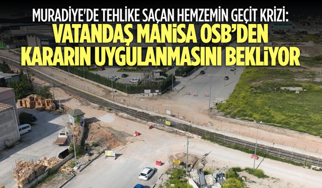 Muradiye'de tehlike saçan Hemzemin Geçit Krizi: Mahkeme Çözdü, Uygulama Bekleniyor!