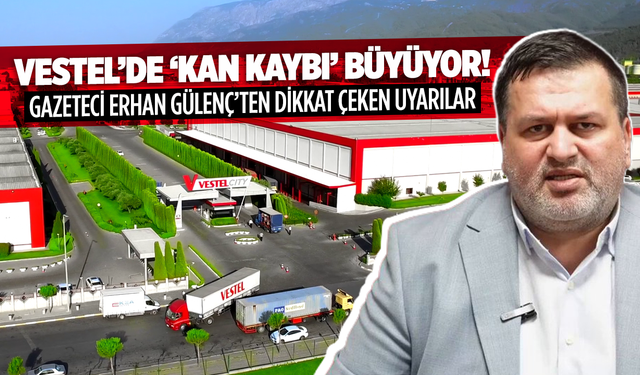 Vestel’de ‘kan kaybı’ büyüyor: Gazeteci Erhan Gülenç’ten dikkat çeken uyarılar