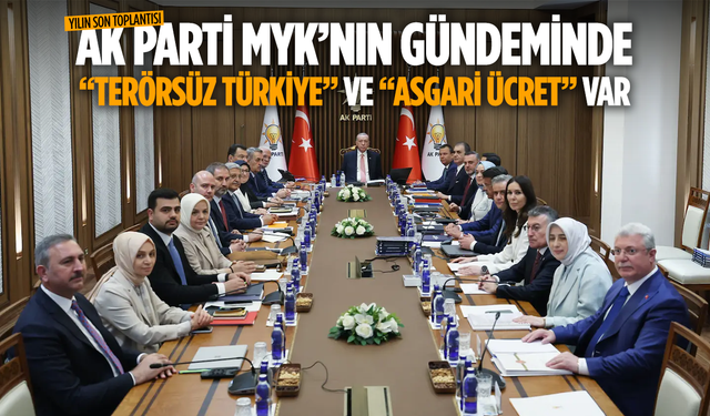 Yılın Son Toplantısı: AK Parti MYK’nın Gündeminde “Terörsüz Türkiye” ve "Asgari Ücret" var