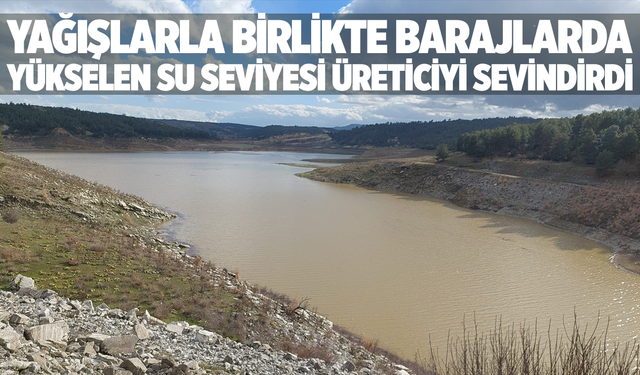 Barajlarda su seviyesinin yükselmeye başlaması çiftçileri sevindirdi