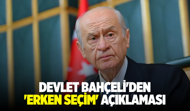Devlet Bahçeli'den 'erken seçim' açıklaması