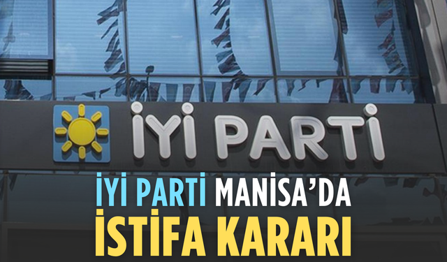Manisa’da İYİ Parti’de istifa kararı