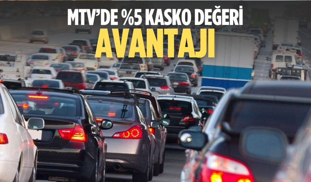 MTV’de %5 Kasko Değeri Avantajı: Başvuran Daha Az Vergi Ödeyecek