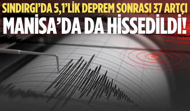 Sındırgı’da 5,1’lik deprem sonrası 37 artçı