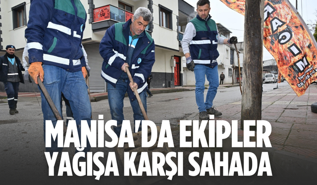 Manisa'da ekipler yağışa karşı sahada