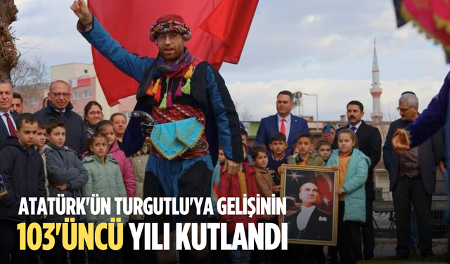 Atatürk'ün Turgutlu'ya gelişinin 103'üncü yılı kutlandı