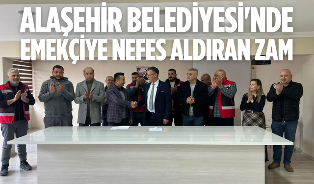 Alaşehir Belediyesi'nde emekçiye nefes aldıran zam