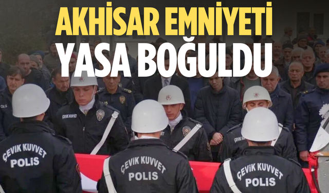 Akhisar Emniyeti’nde acı gün