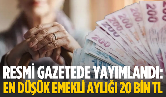 En düşük emekli aylığı 20 bin TL oldu