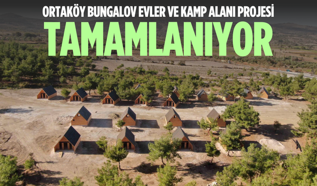 Ortaköy’e bungalov evler ve kamp alanı kazandırılıyor